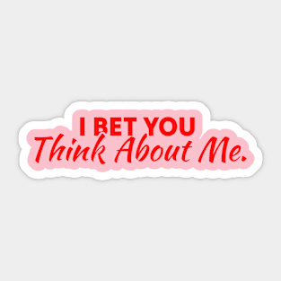 I Bet You Think About Me Sticker